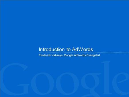 1 Introduction to AdWords Frederick Vallaeys, Google AdWords Evangelist.