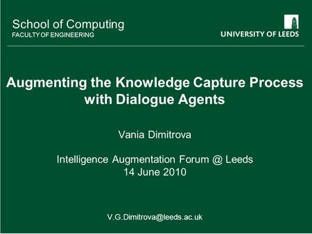 School of something FACULTY OF OTHER School of Computing FACULTY OF ENGINEERING Augmenting the Knowledge Capture Process with Dialogue Agents Vania Dimitrova.