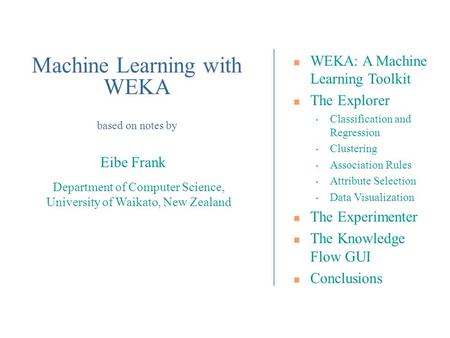 Department of Computer Science, University of Waikato, New Zealand Eibe Frank WEKA: A Machine Learning Toolkit The Explorer Classification and Regression.