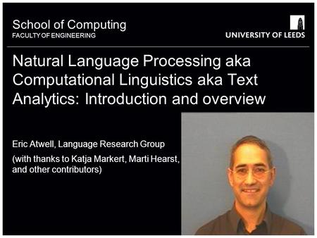 School of something FACULTY OF OTHER School of Computing FACULTY OF ENGINEERING Natural Language Processing aka Computational Linguistics aka Text Analytics: