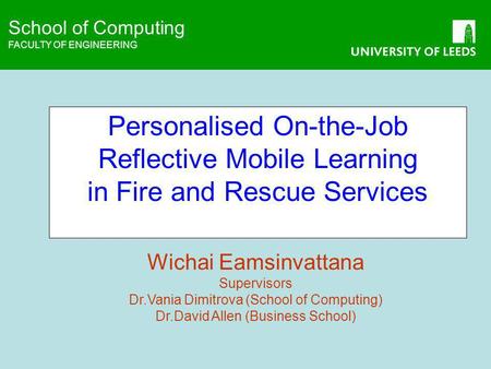 School of Computing FACULTY OF ENGINEERING School of Computing FACULTY OF ENGINEERING Personalised On-the-Job Reflective Mobile Learning in Fire and Rescue.