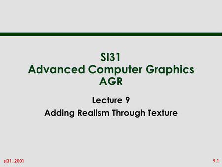 9.1si31_2001 SI31 Advanced Computer Graphics AGR Lecture 9 Adding Realism Through Texture.