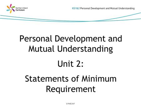 © PMB 2007 Personal Development and Mutual Understanding Unit 2: Statements of Minimum Requirement.