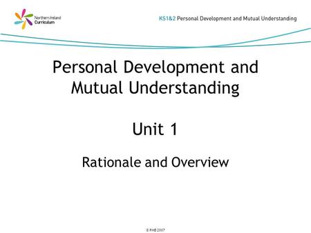 © PMB 2007 Personal Development and Mutual Understanding Unit 1 Rationale and Overview.