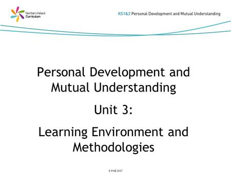 © PMB 2007 Personal Development and Mutual Understanding Unit 3: Learning Environment and Methodologies.