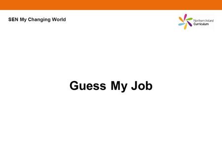 Guess My Job SEN My Changing World. Job 1 I usually wear a white coat and hat. I have to get up very early in the morning. It is very warm where I work.