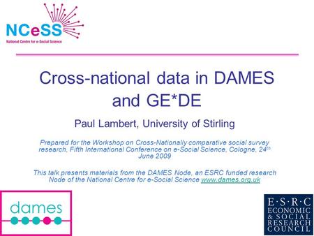 Cross-national data in DAMES and GE*DE Paul Lambert, University of Stirling Prepared for the Workshop on Cross-Nationally comparative social survey research,