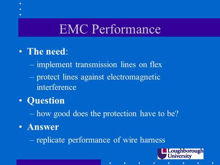 EMC Performance The need: –implement transmission lines on flex –protect lines against electromagnetic interference Question –how good does the protection.