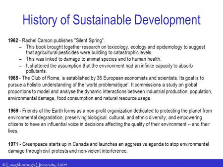 © Loughborough University, 2004 1962 - Rachel Carson publishes Silent Spring. –This book brought together research on toxicology, ecology and epidemology.