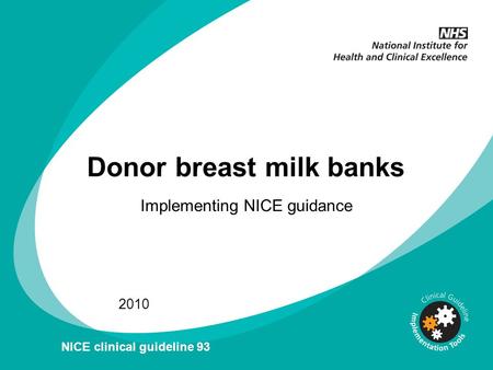 Donor breast milk banks Implementing NICE guidance 2010 NICE clinical guideline 93.