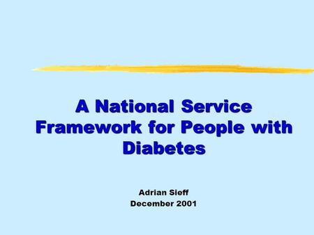 A National Service Framework for People with Diabetes Adrian Sieff December 2001.