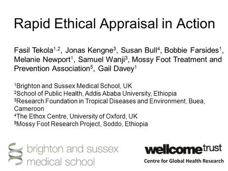 Rapid Ethical Appraisal in Action Fasil Tekola 1,2, Jonas Kengne 3, Susan Bull 4, Bobbie Farsides 1, Melanie Newport 1, Samuel Wanji 3, Mossy Foot Treatment.