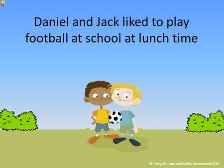 Daniel and Jack liked to play football at school at lunch time © Tracy Johnson and Kathy Greenwood 2011.