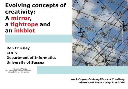 Evolving concepts of creativity: A mirror, a tightrope and an inkblot Ron Chrisley COGS Department of Informatics University of Sussex Workshop on Evolving.