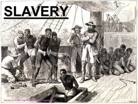 SLAVERY Henley-in-Arden High School History Department.