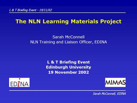 The NLN Learning Materials Project Sarah McConnell NLN Training and Liaison Officer, EDINA L & T Briefing Event Edinburgh University 19 November 2002 L.