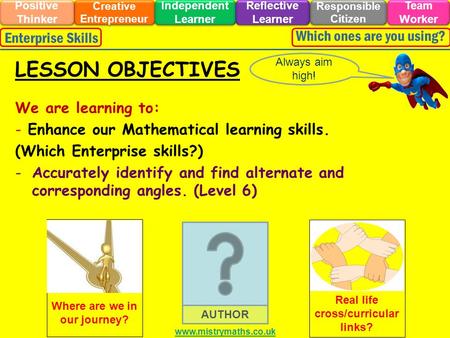 We are learning to: - Enhance our Mathematical learning skills. (Which Enterprise skills?) -Accurately identify and find alternate and corresponding angles.