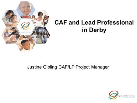 CAF and Lead Professional in Derby Justine Gibling CAF/LP Project Manager.