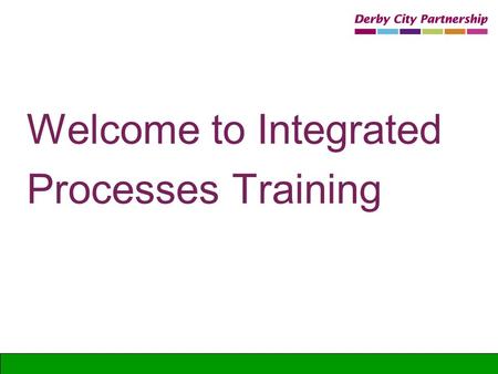 Welcome to Integrated Processes Training.