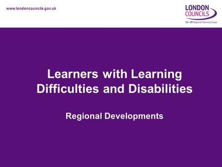 Www.londoncouncils.gov.uk Learners with Learning Difficulties and Disabilities Regional Developments.