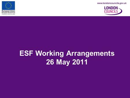 Www.londoncouncils.gov.uk ESF Working Arrangements 26 May 2011.