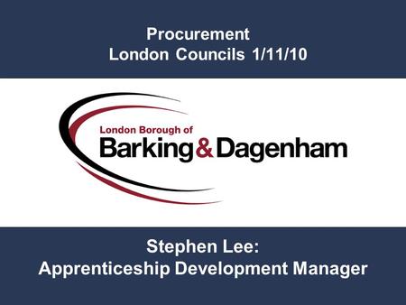 Procurement London Councils 1/11/10 Stephen Lee: Apprenticeship Development Manager.