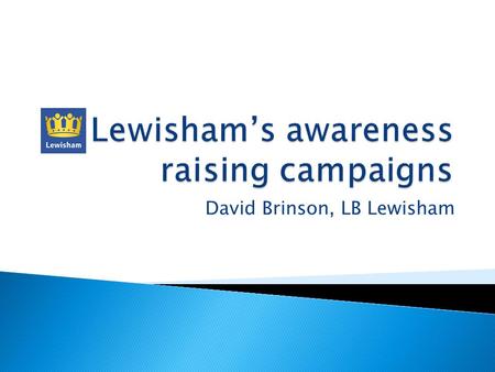 David Brinson, LB Lewisham. Lewisham is an inner London Borough Households 117,500 Population is 265,500 Unitary Authority Weekly Refuse & Recycling Service.