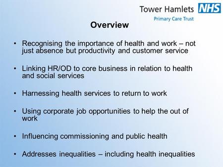 Overview Recognising the importance of health and work – not just absence but productivity and customer service Linking HR/OD to core business in relation.