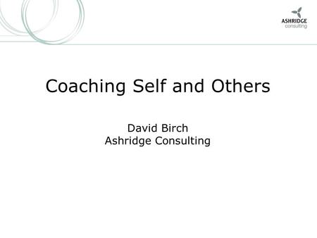 Coaching Self and Others David Birch Ashridge Consulting