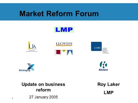 1 Market Reform Forum Update on business reform 27 January 2005 Roy Laker LMP.