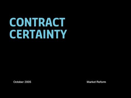 Contract certainty October 2005Market Reform. 2 Structure of presentation The FSA challenge Measurement and targets Defining contract certainty Responsibilities: