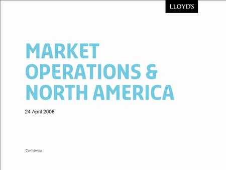 Market Operations & North America 24 April 2008 Confidential.