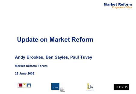 Update on Market Reform Andy Brookes, Ben Sayles, Paul Tuvey Market Reform Forum 29 June 2006.