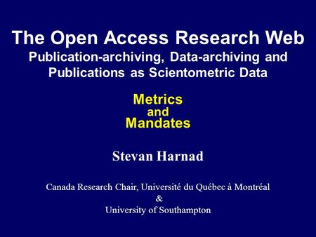 The Open Access Research Web Publication-archiving, Data-archiving and Publications as Scientometric Data Metrics and Mandates Stevan Harnad Canada Research.