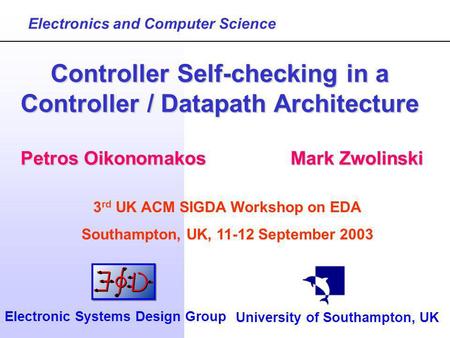 Petros OikonomakosMark Zwolinski Controller Self-checking in a Controller / Datapath Architecture Electronics and Computer Science University of Southampton,