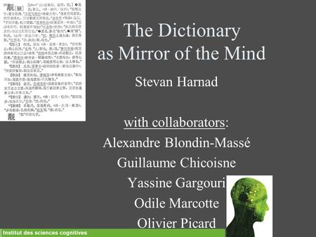 The Dictionary as Mirror of the Mind Stevan Harnad with collaborators: Alexandre Blondin-Massé Guillaume Chicoisne Yassine Gargouri Odile Marcotte Olivier.