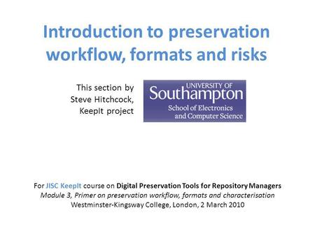 Introduction to preservation workflow, formats and risks For JISC KeepIt course on Digital Preservation Tools for Repository Managers Module 3, Primer.