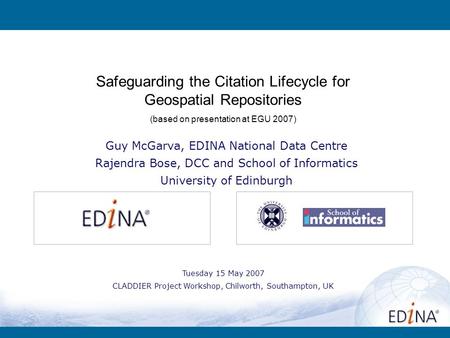 Guy McGarva, EDINA National Data Centre Rajendra Bose, DCC and School of Informatics University of Edinburgh Tuesday 15 May 2007 CLADDIER Project Workshop,