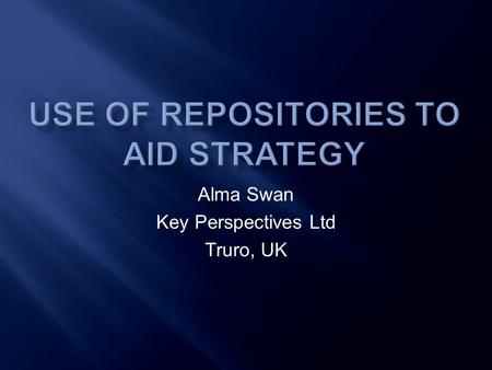 Alma Swan Key Perspectives Ltd Truro, UK. Around 1200 worldwide Growing at a rate of around 1 per day Institutional, mostly Sometimes centralised (subject-based)