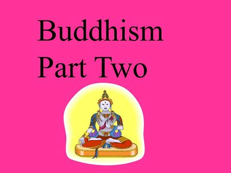 Buddhism Part Two.