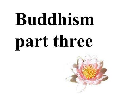 Buddhism part three.