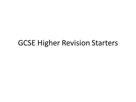 GCSE Higher Revision Starters. Find an approximate answer 3.56 x 11.04 44 (8.79)² 81 13.2 + 6.78 1.85 10 GRADE D.