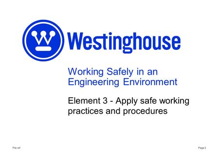 Working Safely in an Engineering Environment Element 3 - Apply safe working practices and procedures Page 2File ref: