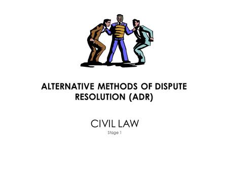 ALTERNATIVE METHODS OF DISPUTE RESOLUTION (ADR)