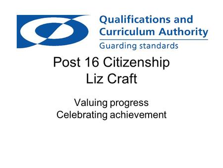 Post 16 Citizenship Liz Craft Valuing progress Celebrating achievement.