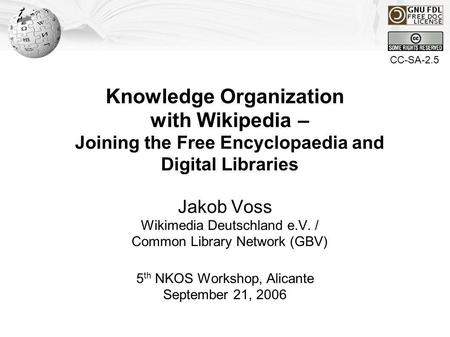 Jakob Voss : Knowledge Organization with Wikipedia. 5 th NKOS Workshop, Sep 21,2006 Knowledge Organization with Wikipedia – Joining the Free Encyclopaedia.