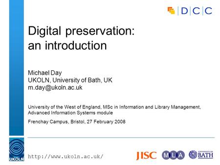 Digital preservation: an introduction Michael Day UKOLN, University of Bath, UK University of the West of England,