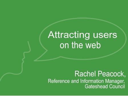 Attracting online users in Gateshead… Well be covering... Using a CMS to power your web site Live Help Web logs Future work at the Sage Gateshead.