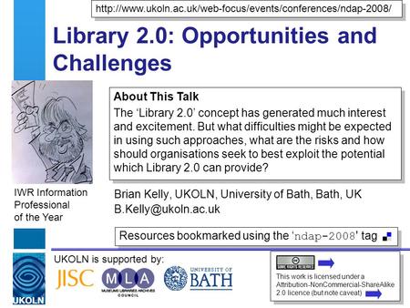 IWR Information Professional of the Year Resources bookmarked using the ndap-2008 ' tag UKOLN is supported by: Library 2.0: Opportunities and Challenges.