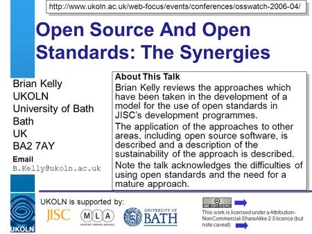 A centre of expertise in digital information managementwww.ukoln.ac.uk Open Source And Open Standards: The Synergies Brian Kelly UKOLN University of Bath.